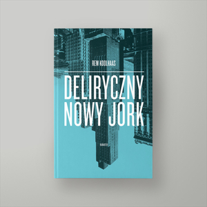 Deliryczny Nowy Jork. Retroaktywny manifest dla Manhattanu