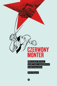 Czerwony monter. Mieczysław Berman – grafik, który zaprojektował polski komunizm