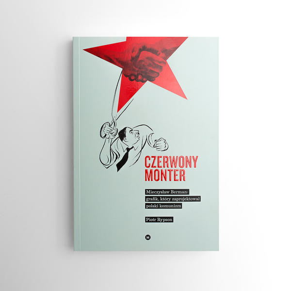 Czerwony monter. Mieczysław Berman – grafik, który zaprojektował polski komunizm